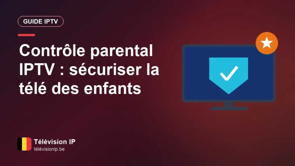 Contrôle parental et IPTV : laissez les enfants regarder la télé en toute sécurité Contrôle parental IPTV : sécuriser la télé des enfants