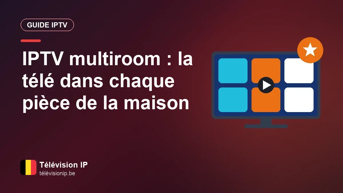 IPTV multiroom : un seul abonnement pour la télé dans toutes les pièces Un abonnement IPTV partagé entre plusieurs téléviseurs dans différentes pièces
